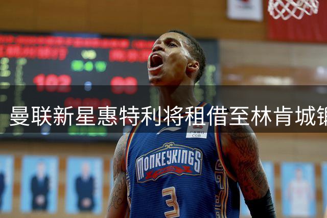 曼联新星惠特利将租借至林肯城锻炼